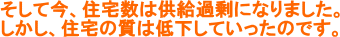 そして今、住宅数は供給過剰になりました。しかし、住宅の質は低下していったのです。